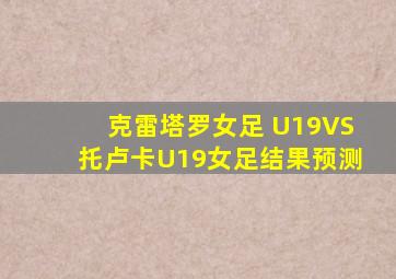 克雷塔罗女足 U19VS托卢卡U19女足结果预测